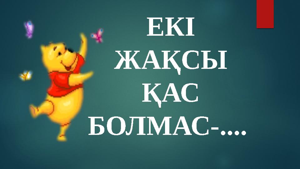 ЕКІ ЖАҚСЫ ҚАС БОЛМАС-....