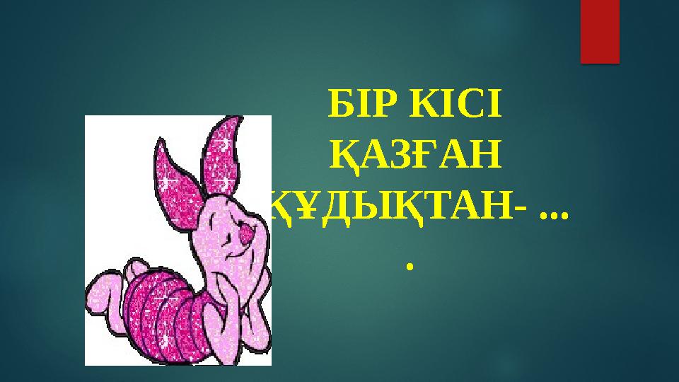 БІР КІСІ ҚАЗҒАН ҚҰДЫҚТАН- ... .