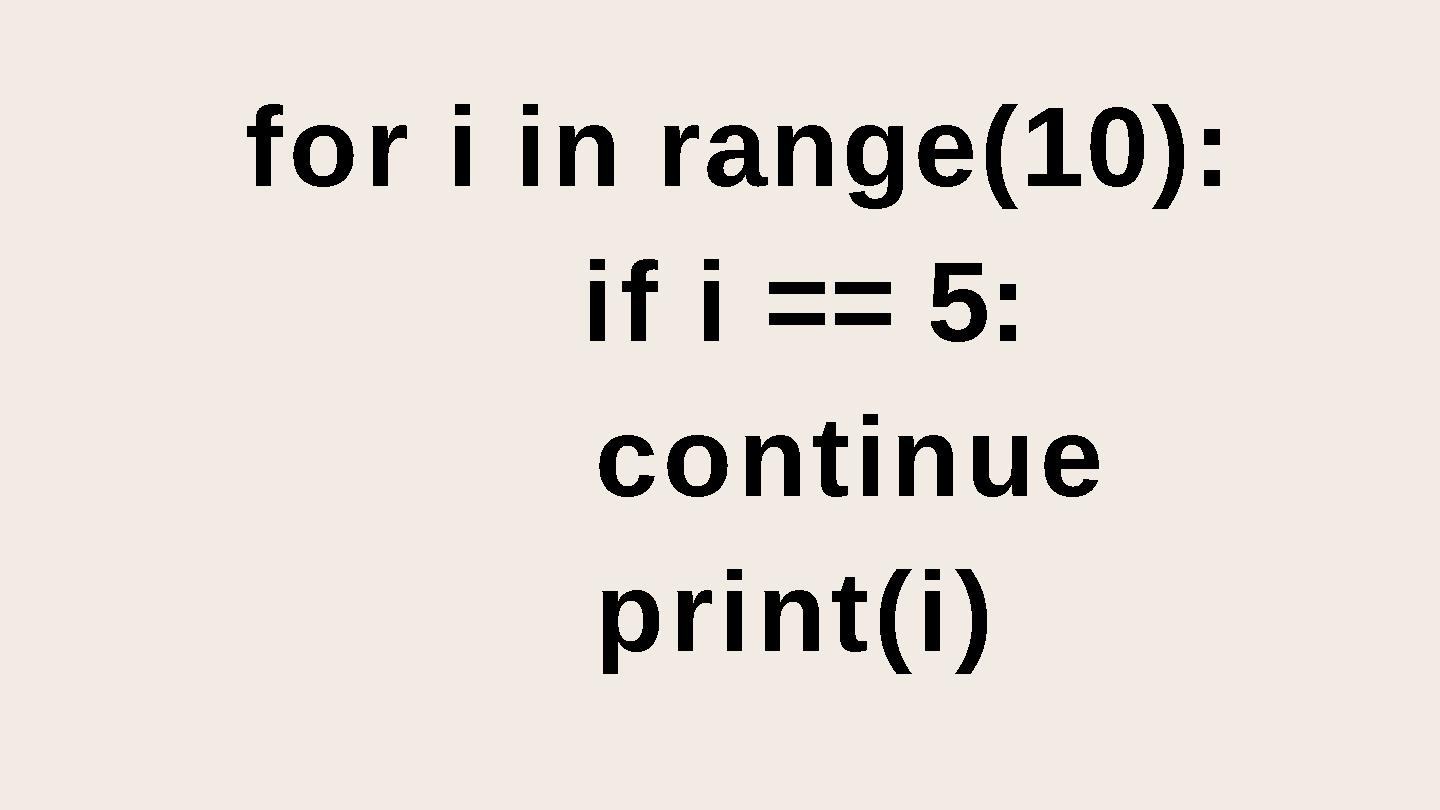 for i in range(10): if i == 5: continue print(i)