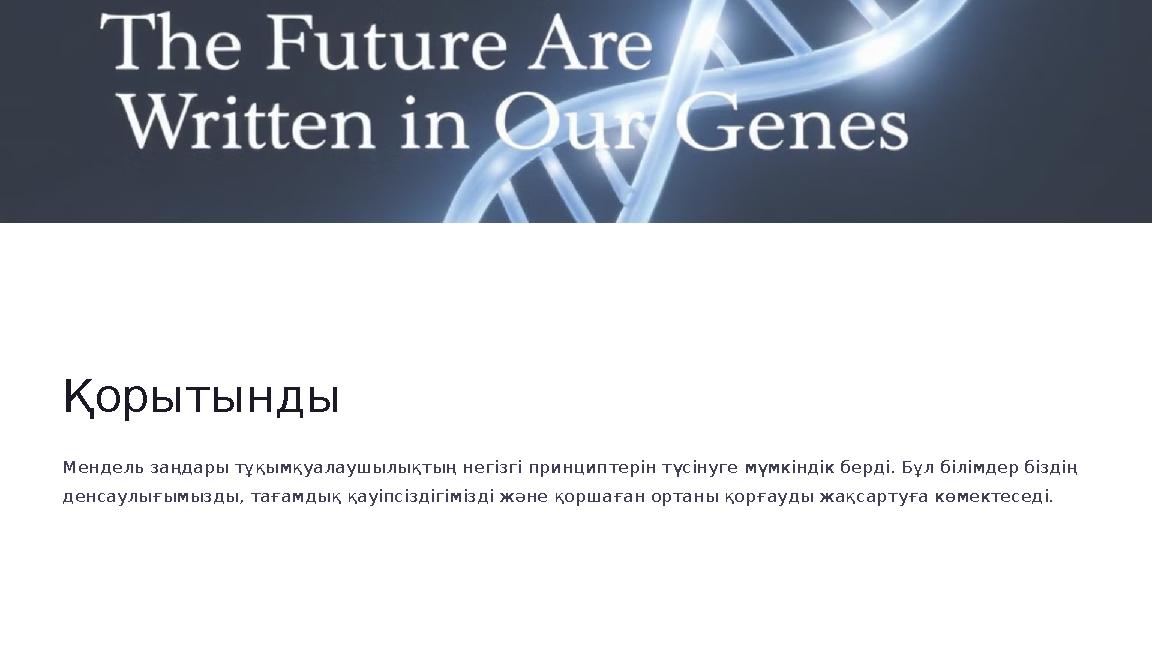Қорытынды Мендель заңдары тұқымқуалаушылықтың негізгі принциптерін түсінуге мүмкіндік берді. Бұл білімдер біздің денсаулығымызд