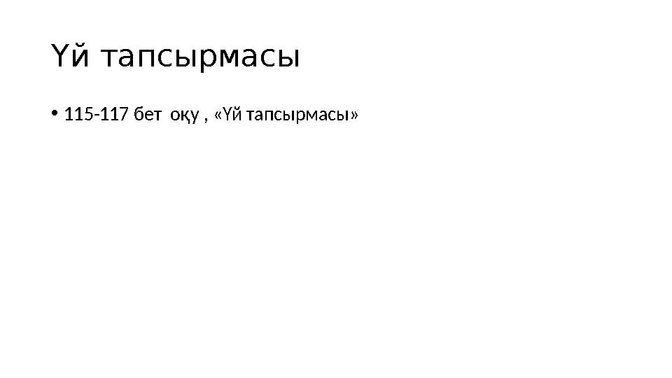Үй тапсырмасы •115-117 бет оқу , «Үй тапсырмасы» Үй тапсырмасы •115-117 бет оқу , «Үй тапсырмасы»
