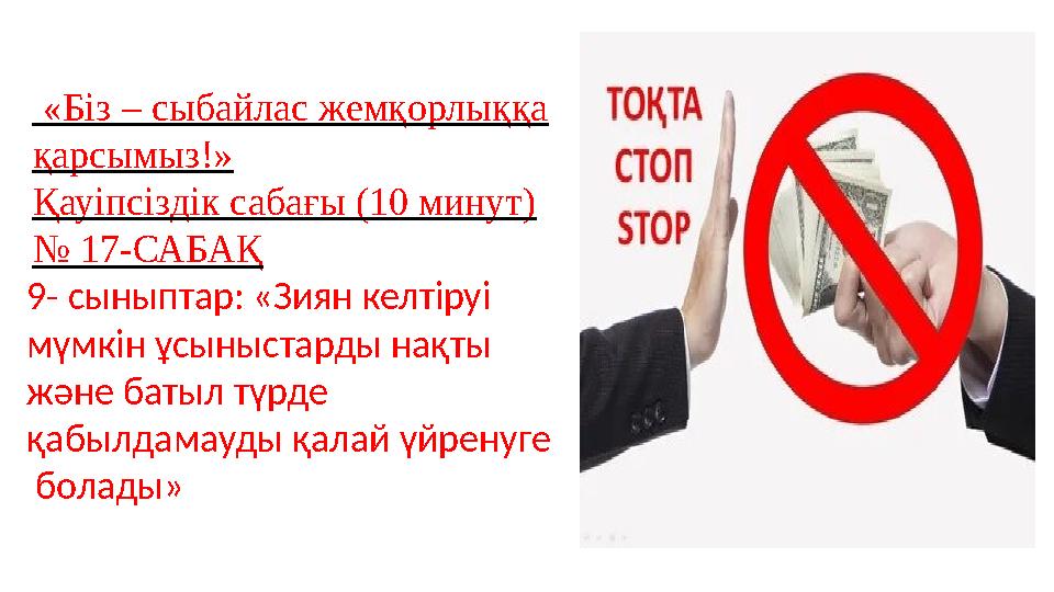 «Біз – сыбайлас жемқорлыққа қарсымыз!» Қауіпсіздік сабағы (10 минут) № 17-САБАҚ 9- сыныптар: «Зиян келтіруі мүмкін ұсыныстард