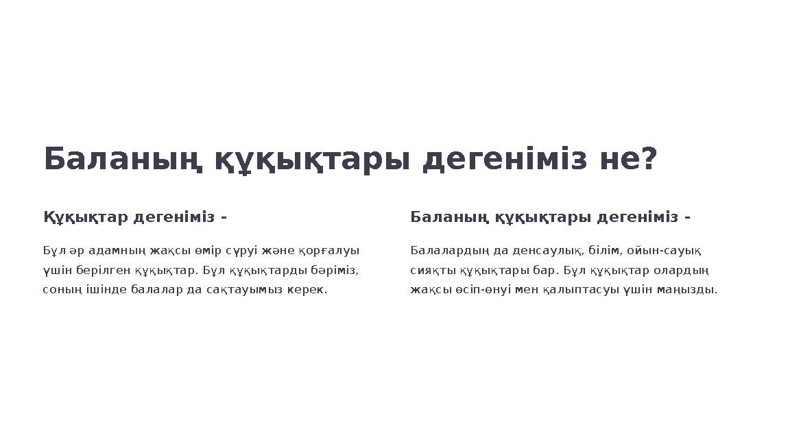 Баланың құқықтары дегеніміз не? Құқықтар дегеніміз - Бұл әр адамның жақсы өмір сүруі және қорғалуы үшін берілген құқықтар. Бұл Баланың құқықтары дегеніміз не? Құқықтар дегеніміз - Бұл әр адамның жақсы өмір сүруі және қорғалуы үшін берілген құқықтар. Бұл