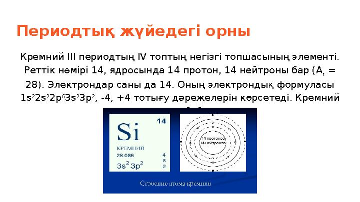 Периодтық жүйедегі орны Кремний III периодтың IV топтың негізгі топшасының элементі. Реттік нөмірі 14, ядросында 14 протон, 14