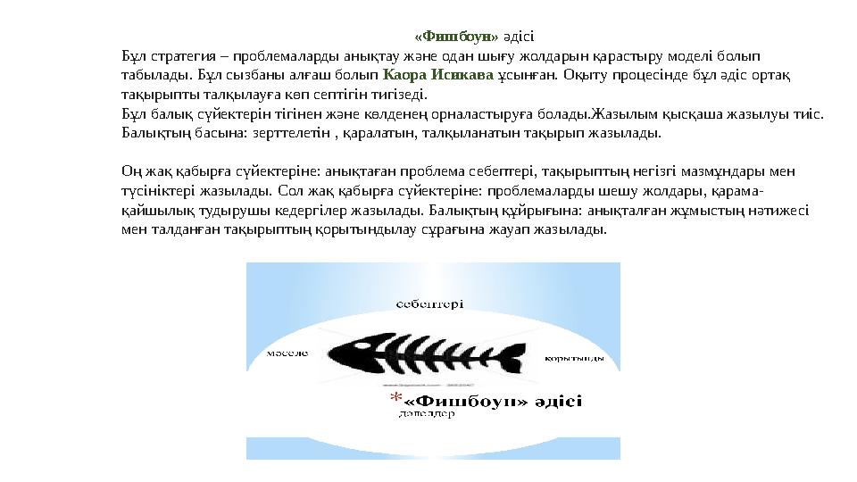 «Фишбоун» әдісі Бұл стратегия – проблемаларды анықтау және одан шығу жолдарын қарастыру моделі болып табылады. Бұл сызбаны алғ «Фишбоун» әдісі Бұл стратегия – проблемаларды анықтау және одан шығу жолдарын қарастыру моделі болып табылады. Бұл сызбаны алғ