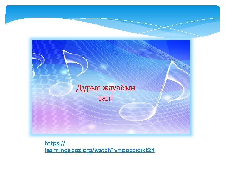 Дұрыс жауабын тап! https:// learningapps.org/watch?v=popciqikt24