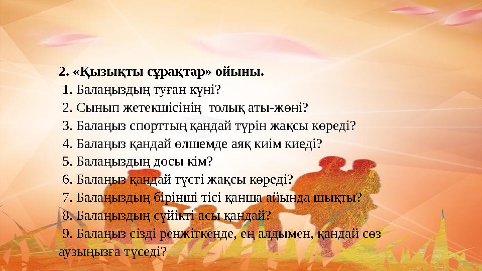2. «Қызықты сұрақтар» ойыны. 1. Балаңыздың туған күні? 2. Сынып жетекшісінің толық аты-жөні? 3. Балаңыз спорттың қандай түрі