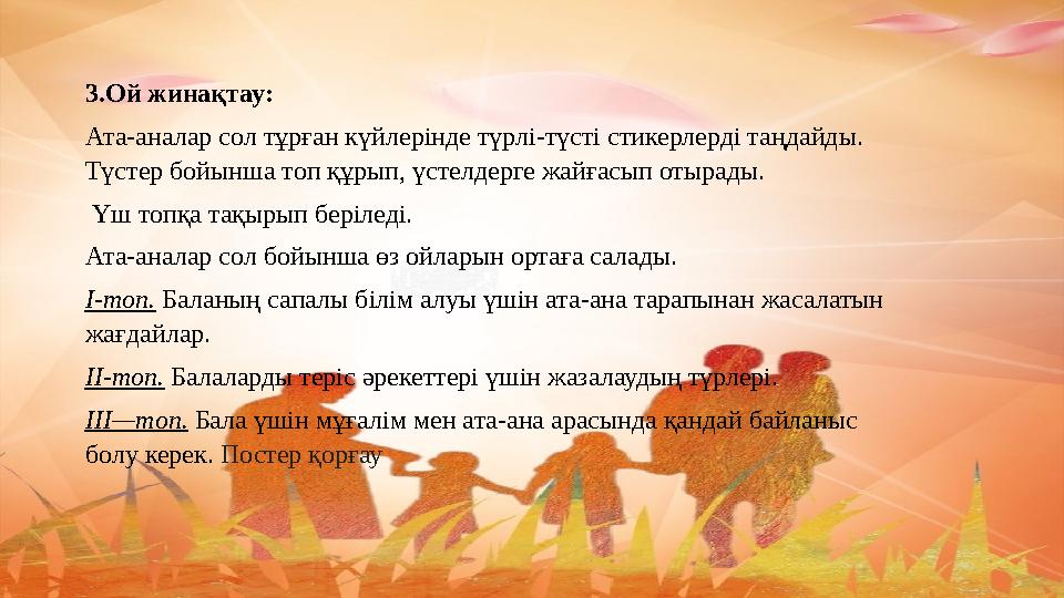 3.Ой жинақтау: Ата-аналар сол тұрған күйлерінде түрлі-түсті стикерлерді таңдайды. Түстер бойынша топ құрып, үстелдерге жайғасып