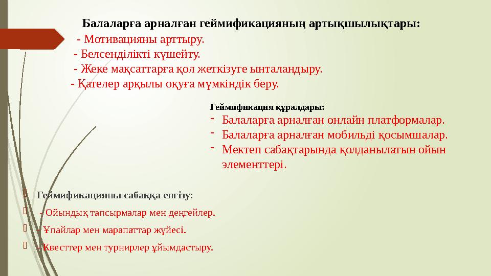 Балаларға арналған геймификацияның артықшылықтары: - Мотивацияны арттыру. - Белсенділікті күшейту. - Жеке Балаларға арналған геймификацияның артықшылықтары: - Мотивацияны арттыру. - Белсенділікті күшейту. - Жеке