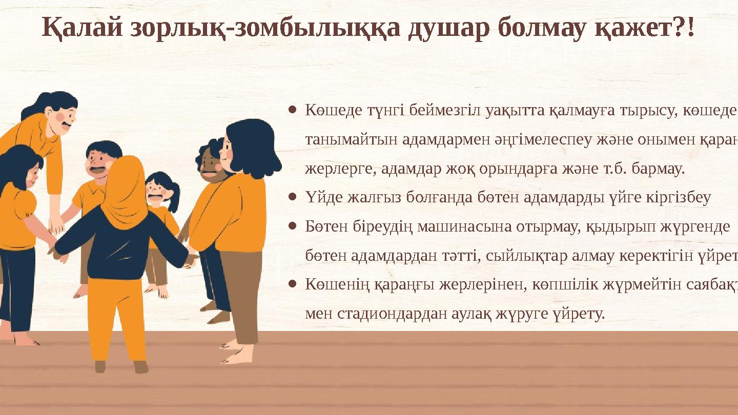Қалай зорлық-зомбылыққа душар болмау қажет?! ●Көшеде түнгі беймезгіл уақытта қалмауға тырысу, көшеде танымайтын адамдармен әңгі