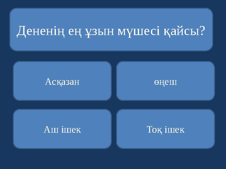 Дененің ең ұзын мүшесі қайсы? Асқазан Аш ішек Тоқ ішек өңеш