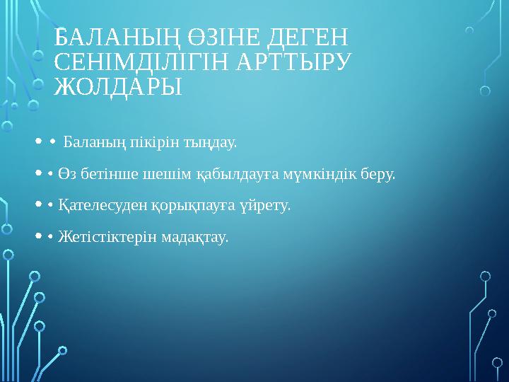 БАЛАНЫҢ ӨЗІНЕ ДЕГЕН СЕНІМДІЛІГІН АРТТЫРУ ЖОЛДАРЫ •• Баланың пікірін тыңдау. •• Өз бетінше шешім қабылдауға мүмкіндік беру. •• БАЛАНЫҢ ӨЗІНЕ ДЕГЕН СЕНІМДІЛІГІН АРТТЫРУ ЖОЛДАРЫ •• Баланың пікірін тыңдау. •• Өз бетінше шешім қабылдауға мүмкіндік беру. ••