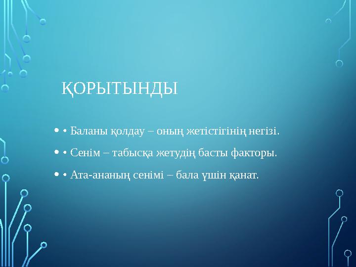 ҚОРЫТЫНДЫ •• Баланы қолдау – оның жетістігінің негізі. •• Сенім – табысқа жетудің басты факторы. •• Ата-ананың сенімі – бала үш ҚОРЫТЫНДЫ •• Баланы қолдау – оның жетістігінің негізі. •• Сенім – табысқа жетудің басты факторы. •• Ата-ананың сенімі – бала үш