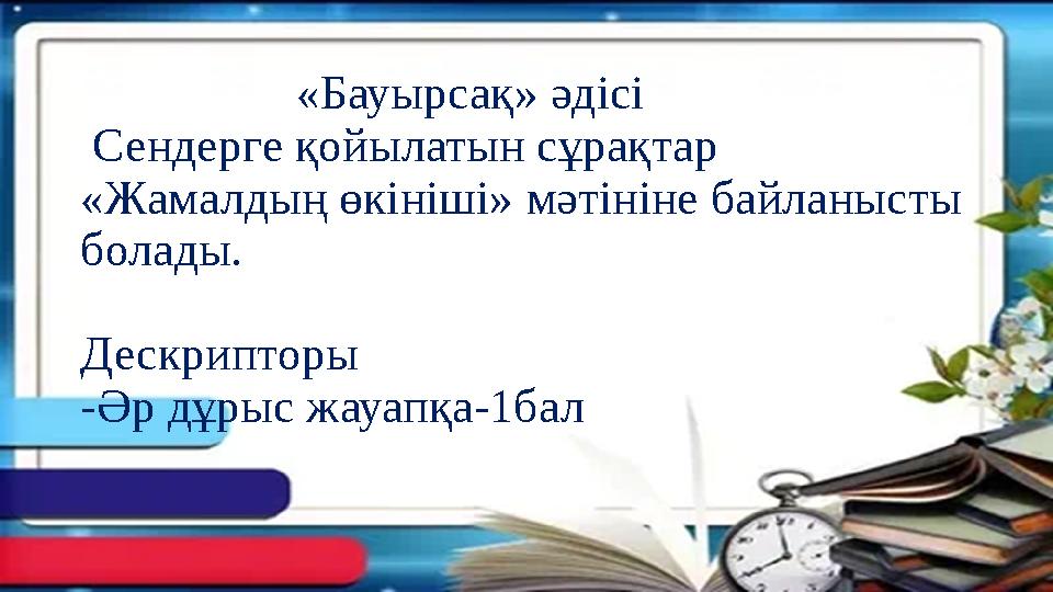 «Бауырсақ» әдісі Сендерге қойылатын сұрақтар «Жамалдың өкініші» мәтініне байланысты болады. Дескрипторы -Әр дұ «Бауырсақ» әдісі Сендерге қойылатын сұрақтар «Жамалдың өкініші» мәтініне байланысты болады. Дескрипторы -Әр дұ