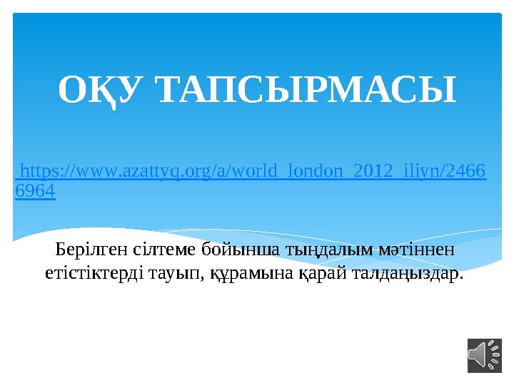 ОҚУ ТАПСЫРМАСЫ https://www.azattyq.org/a/world_london_2012_iliyn/2466 6964 Берілген сілтеме бойынша тыңда