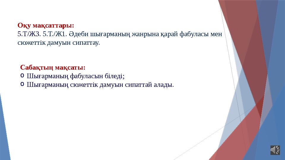 Оқу мақсаттары: 5.Т/Ж3. 5.Т./Ж1. Әдеби шығарманың жанрына қарай фабуласы мен сюжеттік дамуын сипаттау. Сабақты