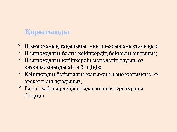 Қорытынды Шығарманың тақырыбы мен идеясын анықтадыңыз; Шығармадағы басты кейіпкердің бейнесін аштыңыз; Шығармадағы кейіпкер