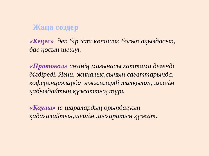Жаңа сөздер «Кеңес» деп бір істі көпшілік болып ақылдасып, бас қосып шешуі. «Протокол» сөзінің мағынасы хаттама дегенді білді