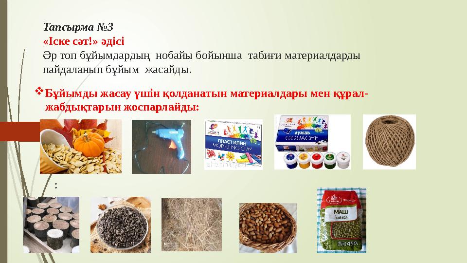 Бұйымды жасау үшін қолданатын материалдары мен құрал- жабдықтарын жоспарлайды: : Тапсырма №3 «Іске сәт!» әдісі