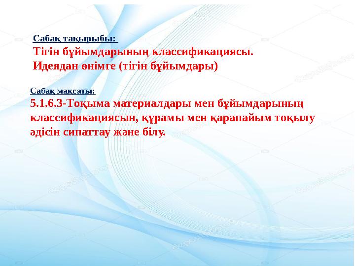 Сабақ мақсаты: 5.1.6.3-Тоқыма материалдары мен бұйымдарының классификациясын, құрамы мен қарапайым тоқылу әдісін сипаттау және