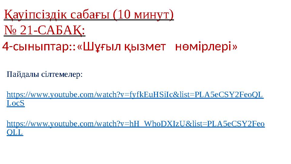 Қауіпсіздік сабағы (10 минут) № 21-САБАҚ: 4-сыныптар::«Шұғыл қызмет нөмірлері» Пайдалы сілтемелер: https://www.youtube.com/