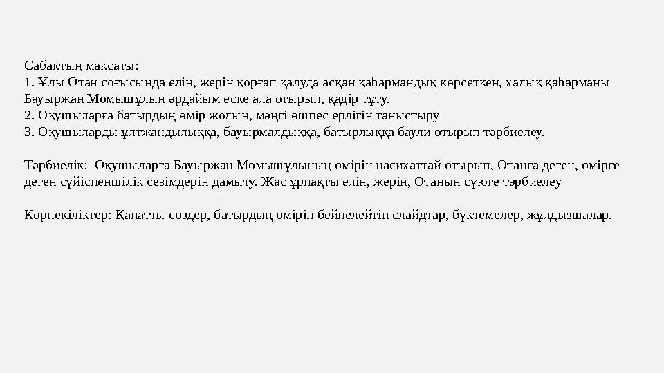 Сабақтың мақсаты: 1. Ұлы Отан соғысында елін, жерін қорғап қалуда асқан қаһармандық көрсеткен, халық қаһарманы Бауыржан Момышұл Сабақтың мақсаты: 1. Ұлы Отан соғысында елін, жерін қорғап қалуда асқан қаһармандық көрсеткен, халық қаһарманы Бауыржан Момышұл