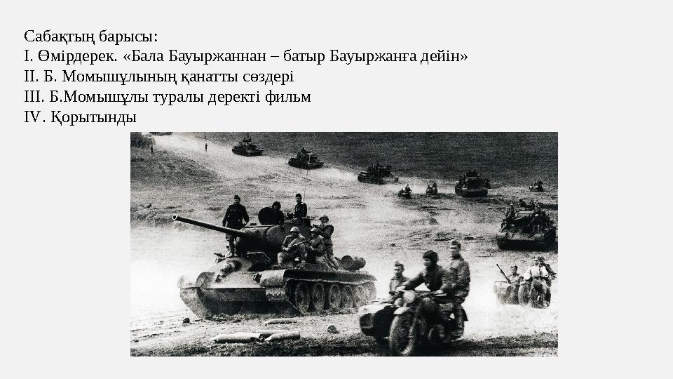 Сабақтың барысы: І. Өмірдерек. «Бала Бауыржаннан – батыр Бауыржанға дейін» ІІ. Б. Момышұлының қанатты сөздері ІІІ. Б.Момышұлы ту Сабақтың барысы: І. Өмірдерек. «Бала Бауыржаннан – батыр Бауыржанға дейін» ІІ. Б. Момышұлының қанатты сөздері ІІІ. Б.Момышұлы ту