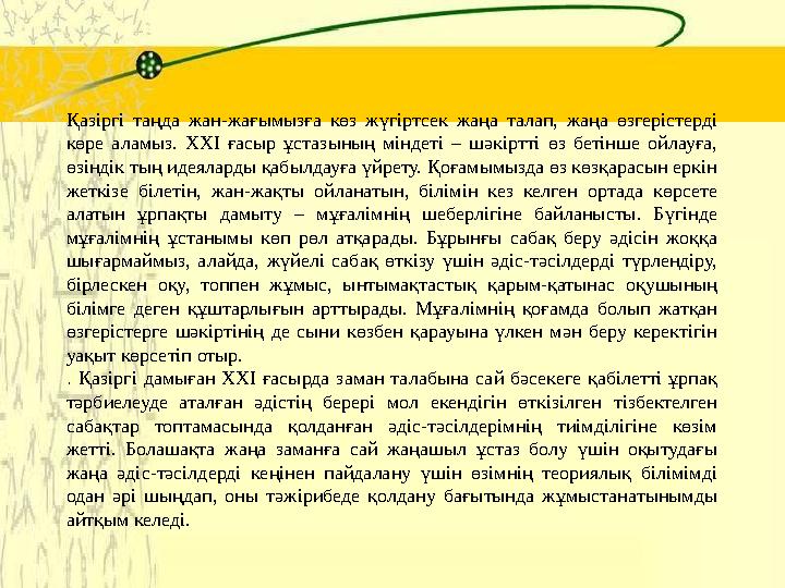 Қазіргі таңда жан-жағымызға көз жүгіртсек жаңа талап, жаңа өзгерістерді көре аламыз. ХХІ ғасыр ұстазының міндеті – шәкіртті өз
