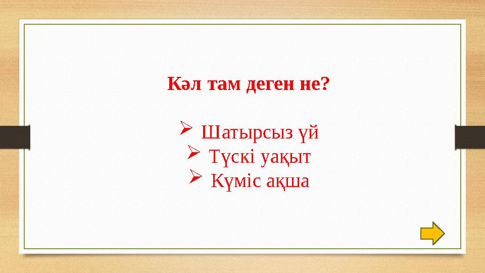 Кәл там деген не? Шатырсыз үй Түскі уақыт Күміс ақша