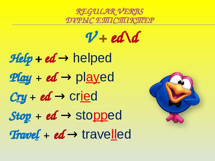 REGULAR VERBS ДҰРЫС ЕТІСТІКТЕР V + ed\d Help + ed → helped Play + ed → played Cry + ed → cried Stop + ed → stopped Travel + ed