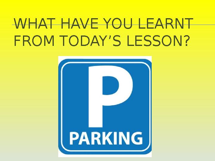 WHAT HAVE YOU LEARNT FROM TODAY’S LESSON?