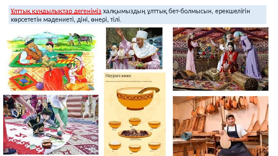 Ұлттық құндылықтар дегеніміз халқымыздың ұлттық бет-болмысын, ерекшелігін көрсететін мәдениеті, діні, өнері, тілі.