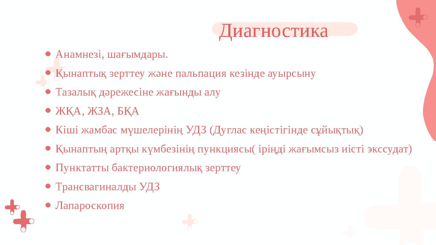 ●Анамнезі, шағымдары. ●Қынаптық зерттеу және пальпация кезінде ауырсыну ●Тазалық дәрежесіне жағынды алу ●ЖҚА, ЖЗА, БҚА ●Кіші жам