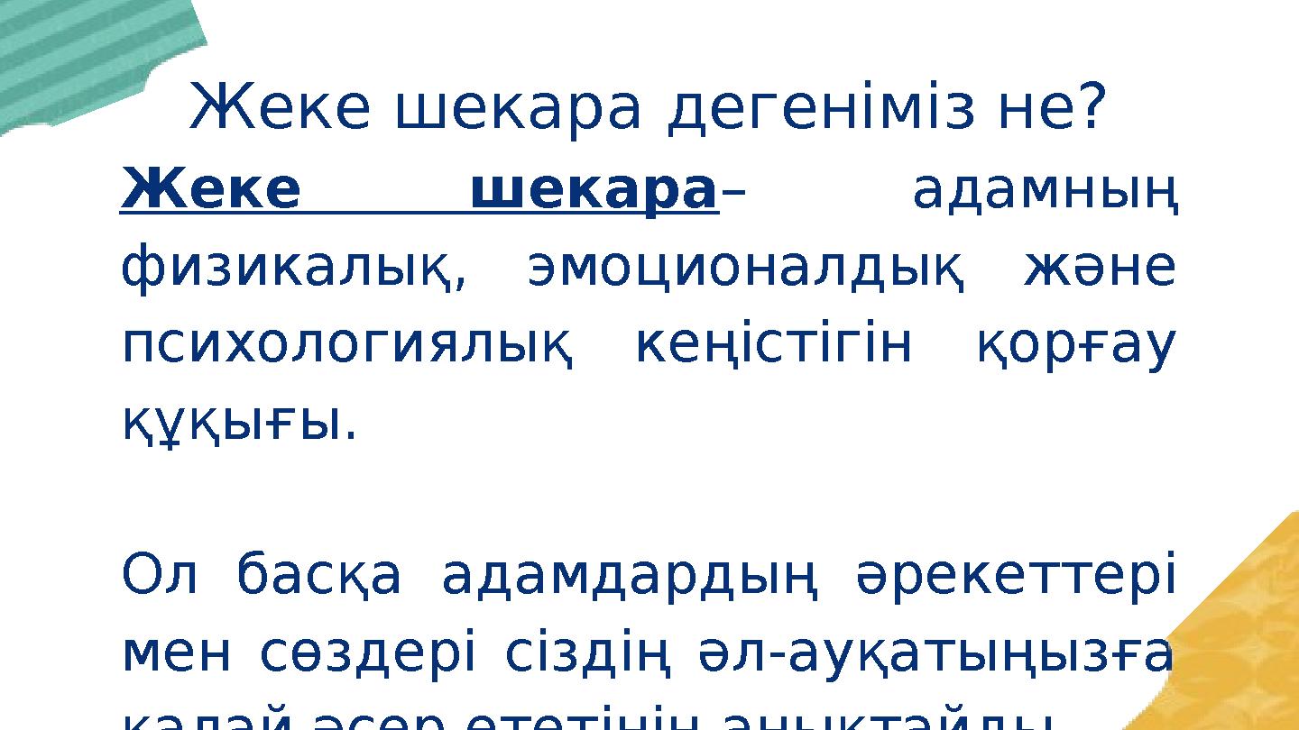 Жеке шекара дегеніміз не? Жеке шекара – адамның физикалық, эмоционалдық және психологиялық кеңістігін қорғау құқығы. Ол басқа