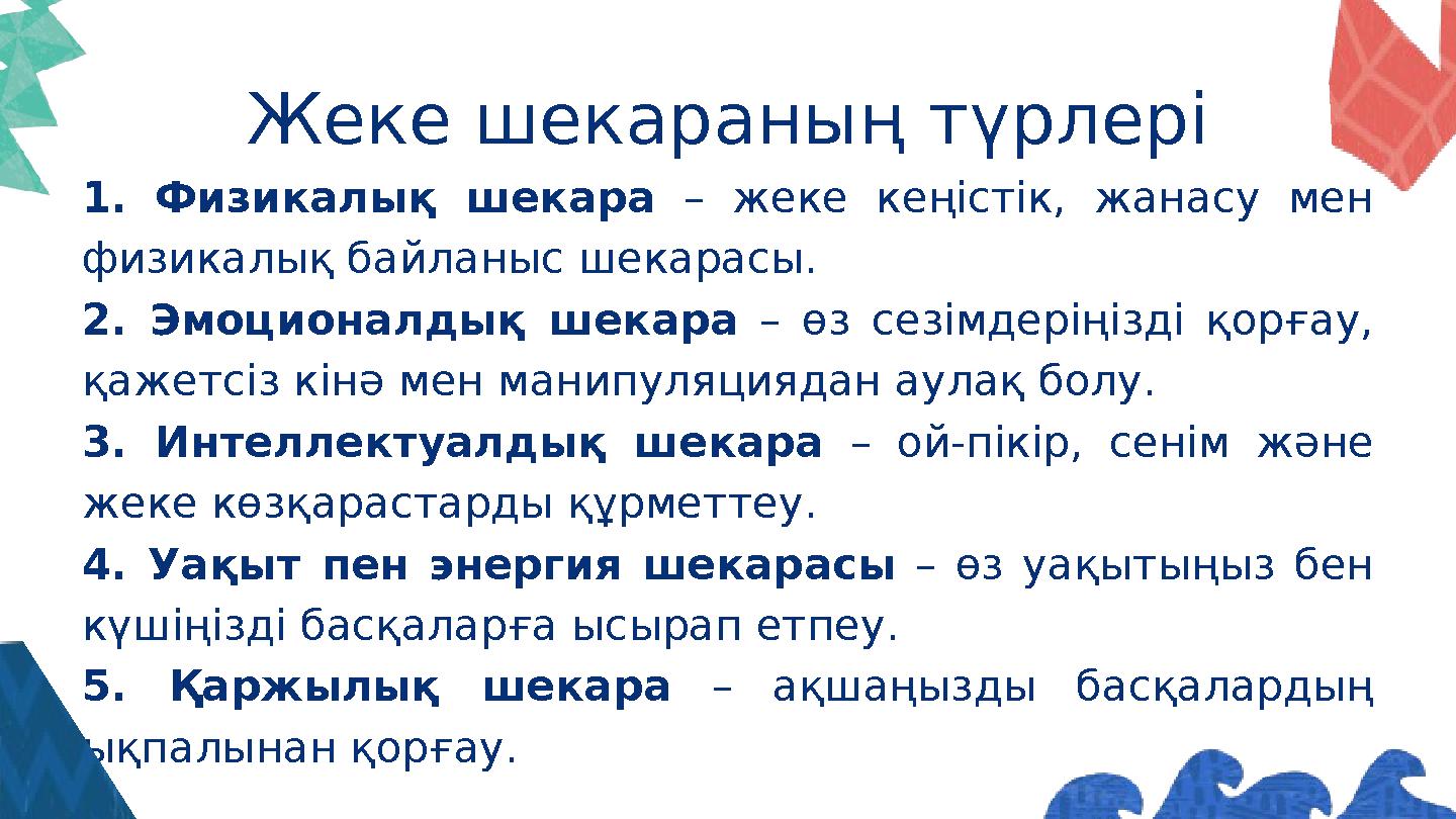 Жеке шекараның түрлері 1. Физикалық шекара – жеке кеңістік, жанасу мен физикалық байланыс шекарасы. 2. Эмоционалдық шекара – өз