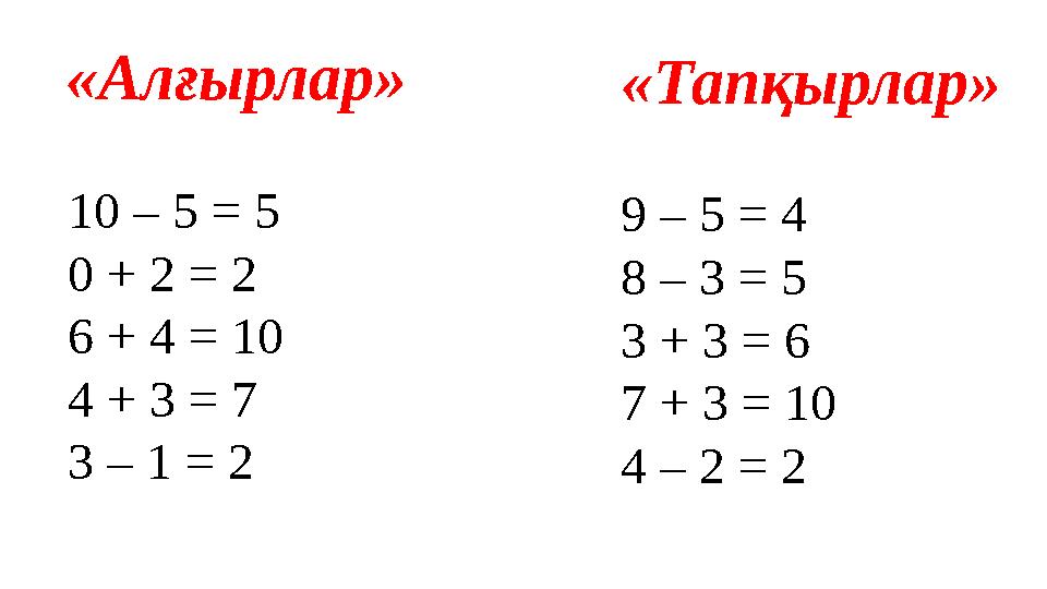 «Алғырлар» 10 – 5 = 5 0 + 2 = 2 6 + 4 = 10 4 + 3 = 7 3 – 1 = 2 «Тапқырлар» 9 – 5 = 4 8 – 3 = 5