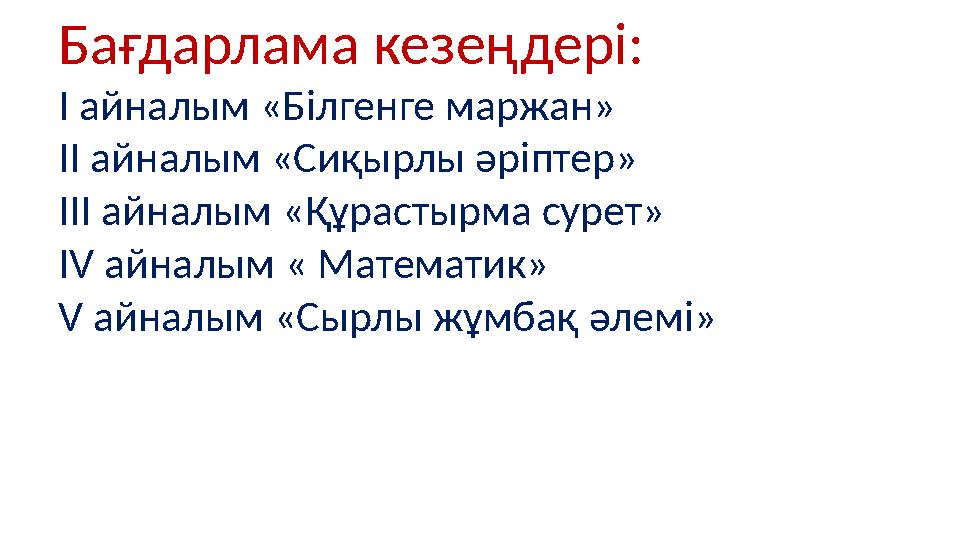Бағдарлама кезеңдері: I айналым «Білгенге маржан» II айналым «Сиқырлы әріптер» III айналым «Құрастырма сурет» IV айналым « Матем