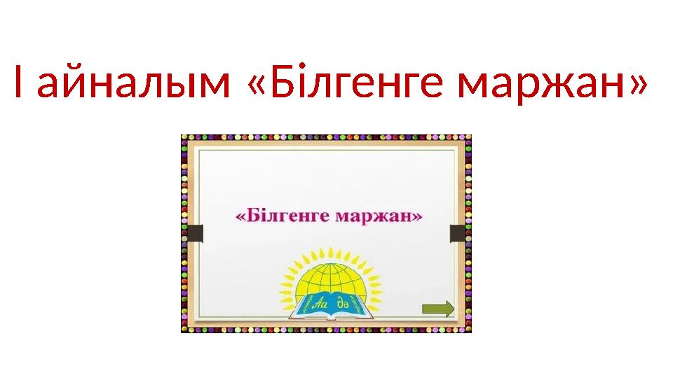 I айналым «Білгенге маржан»