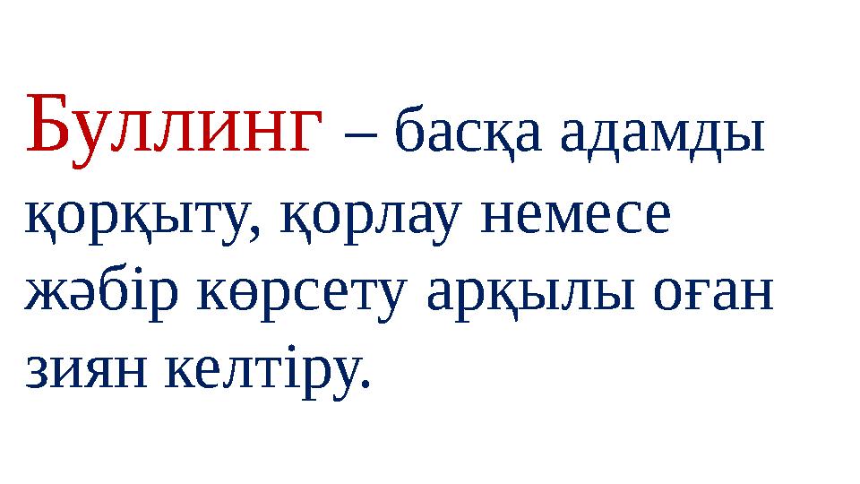 Буллинг – басқа адамды қорқыту, қорлау немесе жәбір көрсету арқылы оған зиян келтіру.