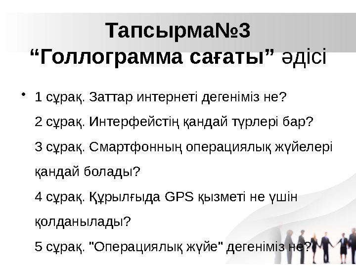 Тапсырма№3 “Голлограмма сағаты” әдісі •1 сұрақ. Заттар интернеті дегеніміз не? 2 сұрақ. Интерфейстің қандай түрлері бар? 3 сұрақ