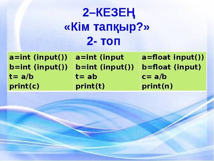 2–КЕЗЕҢ «Кім тапқыр?» 2- топ a=int (input()) b=int (