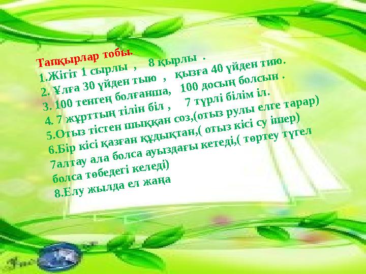 Тапқырлар тобы. 1.Жігіт 1 сырлы , 8 қырлы . 2. Ұлға 30 үйден тыю , қызға 40 үйден тию. 3. 100 тенгең болғанша, 100 дос