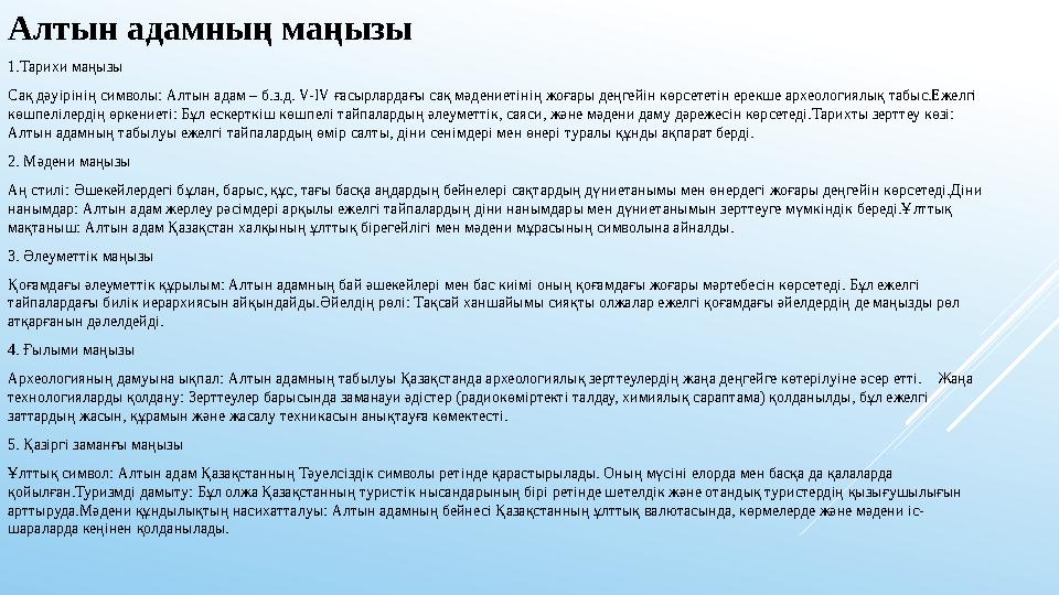 Алтын адамның маңызы 1.Тарихи маңызы Сақ дәуірінің символы: Алтын адам – б.з.д. V-IV ғасырлардағы сақ мәдениетінің жоғары деңгей