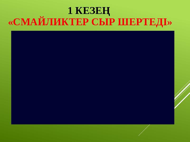 1 КЕЗЕҢ «СМАЙЛИКТЕР СЫР ШЕРТЕДІ»