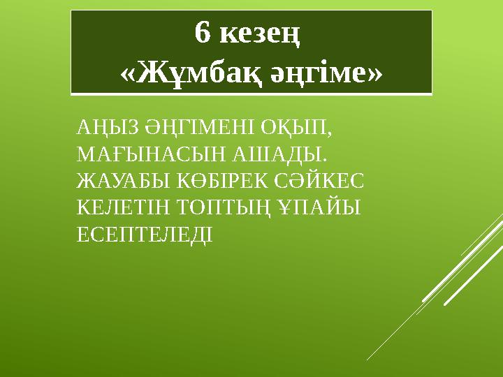 АҢЫЗ ӘҢГІМЕНІ ОҚЫП, МАҒЫНАСЫН АШАДЫ. ЖАУАБЫ КӨБІРЕК СӘЙКЕС КЕЛЕТІН ТОПТЫҢ ҰПАЙЫ ЕСЕПТЕЛЕДІ 6 кезең «Жұмбақ әңгіме»