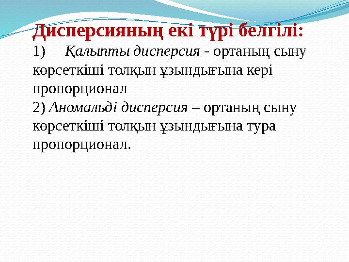 Дисперсияның екі түрі белгілі: 1) Қалыпты дисперсия - ортаның сыну көрсеткіші толқын ұзындығына кері пропорционал 2) Анома