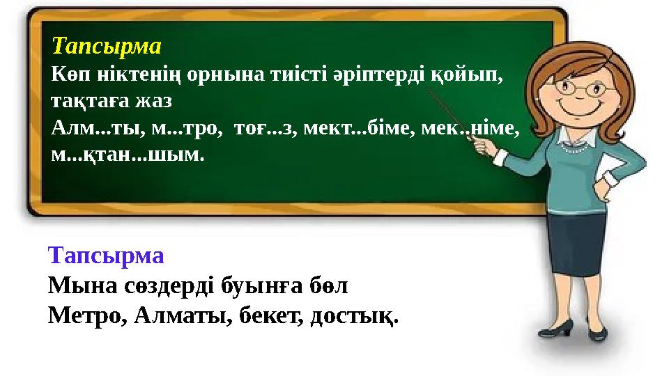 Тапсырма Көп ніктенің орнына тиісті әріптерді қойып, тақтаға жаз Алм...ты, м...тро, тоғ...з, мект...біме, мек..німе, м...қта