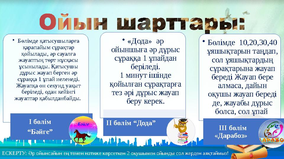 •Бөлімде қатысушыларға қарапайым сұрақтар қойылады, әр сауалға жауаптың төрт нұсқасы ұсынылады. Қатысушы дұрыс жауап берге