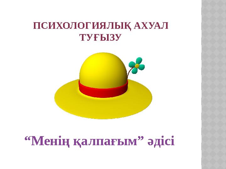 ПСИХОЛОГИЯЛЫҚ АХУАЛ ТУҒЫЗУ “Менің қалпағым” әдісі