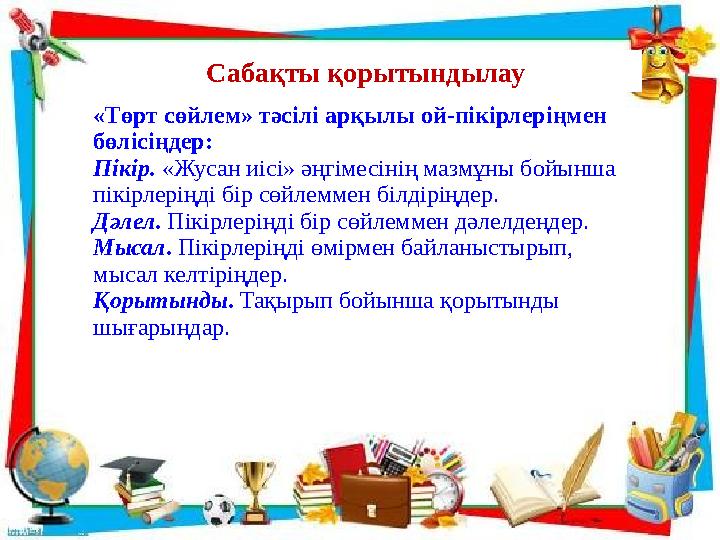 Сабақты қорытындылау «Төрт сөйлем» тәсілі арқылы ой-пікірлеріңмен бөлісіңдер: Пікір. «Жусан иісі» әңгімесінің мазмұны бойынша